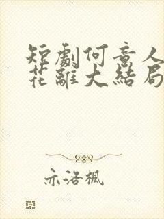 短剧何意人别似花离大结局