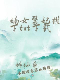 嫡女医妃权倾天下txt下载