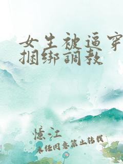 女生被逼穿黑丝捆绑调教