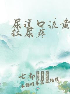 尿道口流黄浓且拉尿疼