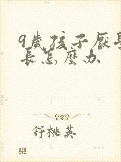 9岁孩子厌学家长怎么办