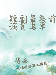 短剧最热前十男演员名单