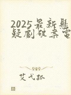 2025最新悬疑剧破案电视剧