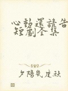 心动还请告诉我 短剧全集