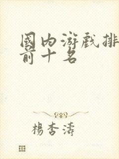 国内游戏排行榜前十名 国内游戏排行榜前十名