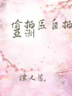 偷拍区自拍欧美亚洲