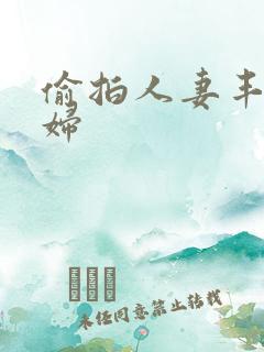 偷拍人妻丰满熟妇