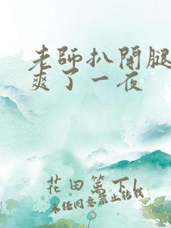 老师扒开腿让我爽了一夜