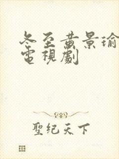 冬至黄景瑜孙千电视剧