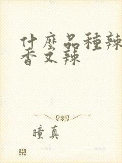 什么品种辣椒又香又辣