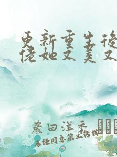更新重生后,大佬她又美又飒