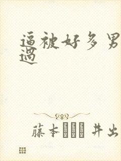 逼被好多男人操过