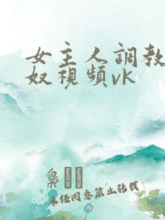 女主人调教母狗奴视频vk