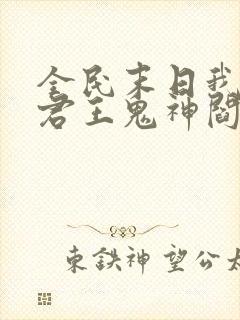 全民末日我病毒君王鬼神阎罗全本阅读