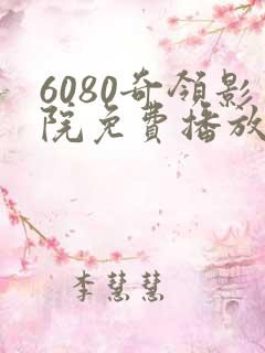 6080奇领影院免费播放电视剧
