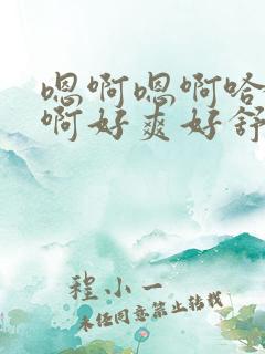 嗯啊嗯啊哈轻点啊好爽好舒服～好粗