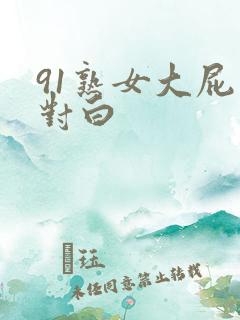 91熟女大屁股对白