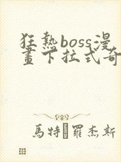 狂热boss漫画下拉式奇漫屋