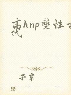 高hnp双性古代 高hnp双性古代