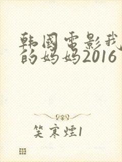 韩国电影我朋友的妈妈2016