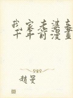 我家老婆来自一千年前漫画免费下拉
