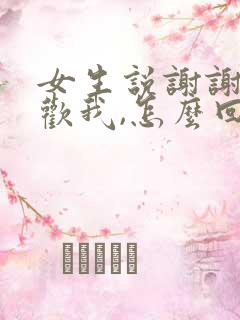 女生说谢谢你喜欢我,怎么回复