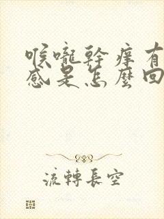 喉咙干痒有异物感是怎么回事