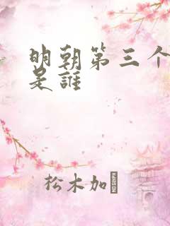 明朝第三个皇帝是谁 明朝第三个皇帝是谁