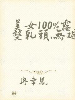 美女100%露双乳头,无遮挡