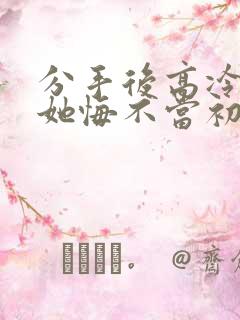 分手后高冷校花她悔不当初演员表