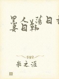 黑人y荡日本人妻日韩