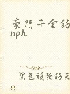 豪门千金的生活nph