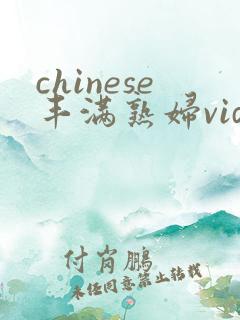 chinese丰满熟妇videos最新