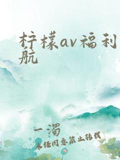 柠檬av福利导航 柠檬av福利导航