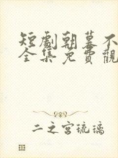 短剧朝暮不相逢全集免费观看高清
