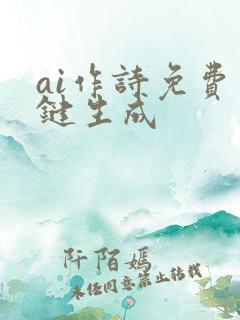 ai作诗免费一键生成 ai作诗免费一键生成