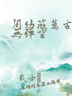 周幼薇万古帝婿无弹窗