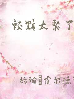 轻点太紧了
