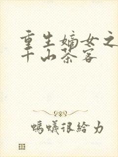 重生嫡女之祸妃千山茶客