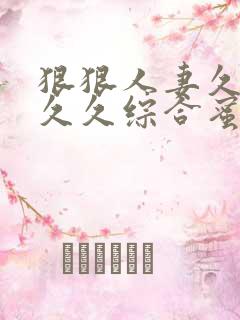 狠狠人妻久久久久久综合蜜桃_