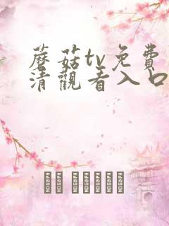 蘑菇tv免费高清观看入口