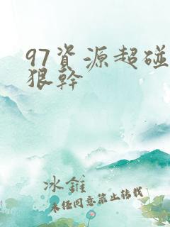 97资源超碰狠狠干