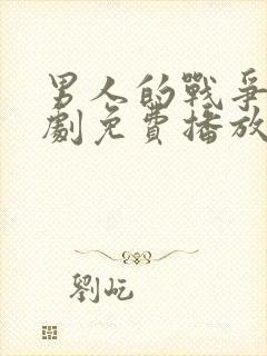 男人的战争电视剧免费播放