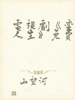 电视剧《蛮好的人生》免费播放