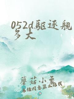 052d驱逐舰多大