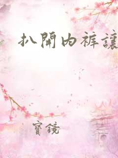 扒开内裤让我舔 扒开内裤让我舔