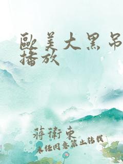 欧美大黑吊在线播放