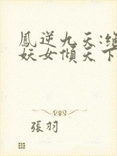 凤逆九天:绝世妖女倾天下小说栖桐
