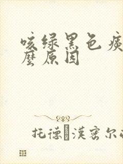 咳绿黑色痰是什么原因