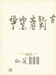 婚内出轨有孩子了怎么判 婚内出轨有孩子了怎么判